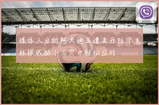 媒体人分析阿夫迪亚遭麦丹防守克林根威胁小戈贝尔轻松应对