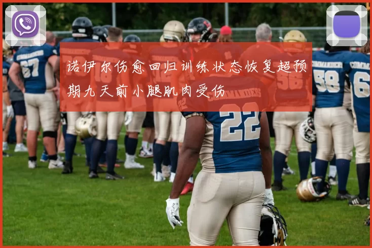 诺伊尔伤愈回归训练状态恢复超预期九天前小腿肌肉受伤